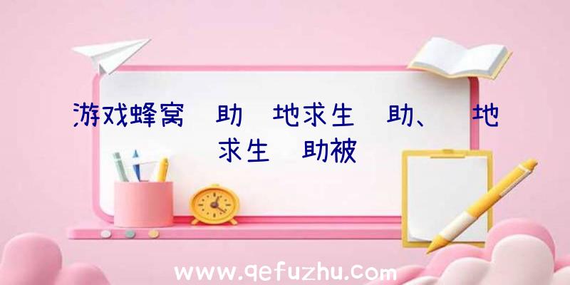 游戏蜂窝辅助绝地求生辅助、绝地求生辅助被骗