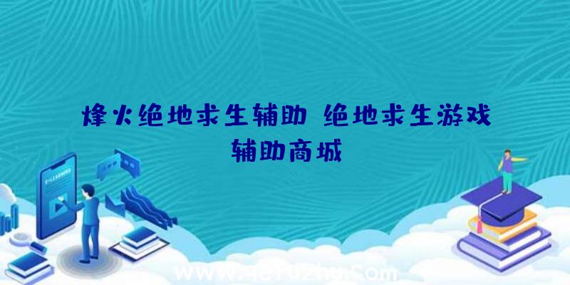 烽火绝地求生辅助、绝地求生游戏辅助商城