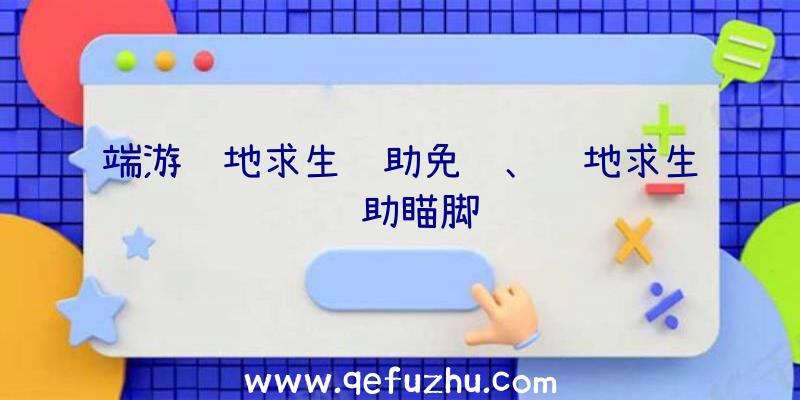 端游绝地求生辅助免费、绝地求生辅助瞄脚