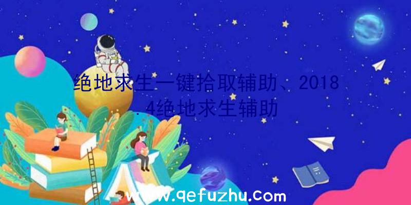 绝地求生一键拾取辅助、2018.4绝地求生辅助