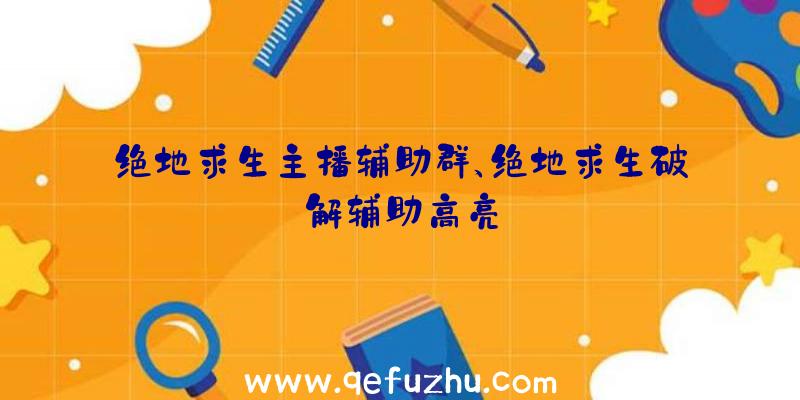 绝地求生主播辅助群、绝地求生破解辅助高亮