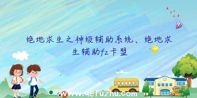 绝地求生之神级辅助系统、绝地求生辅助fz卡盟