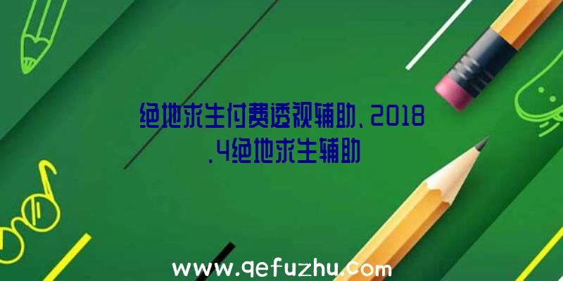 绝地求生付费透视辅助、2018.4绝地求生辅助