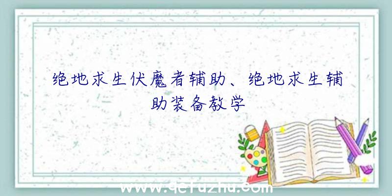 绝地求生伏魔者辅助、绝地求生辅助装备教学