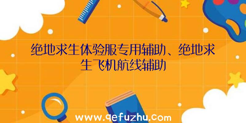 绝地求生体验服专用辅助、绝地求生飞机航线辅助