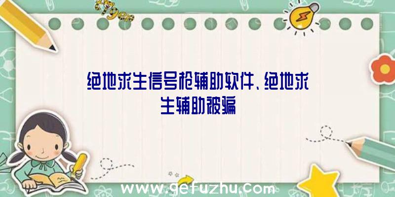 绝地求生信号枪辅助软件、绝地求生辅助被骗