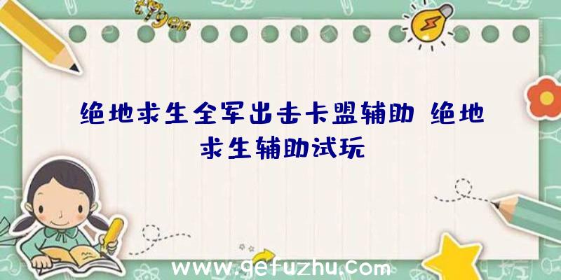 绝地求生全军出击卡盟辅助、绝地求生辅助试玩