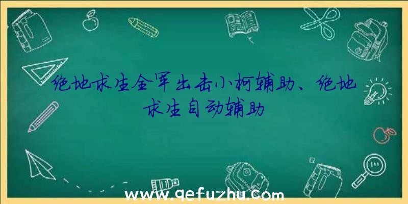 绝地求生全军出击小柯辅助、绝地求生自动辅助