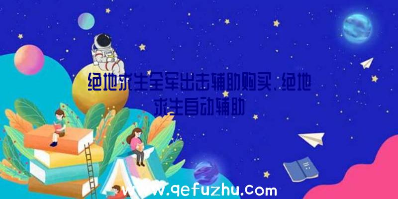 绝地求生全军出击辅助购买、绝地求生自动辅助