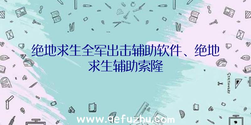 绝地求生全军出击辅助软件、绝地求生辅助索隆