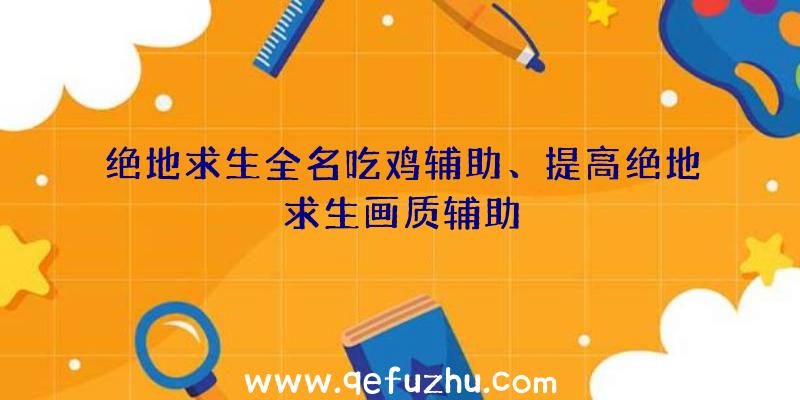 绝地求生全名吃鸡辅助、提高绝地求生画质辅助