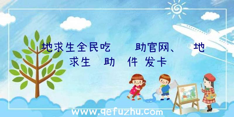 绝地求生全民吃鸡辅助官网、绝地求生辅助软件