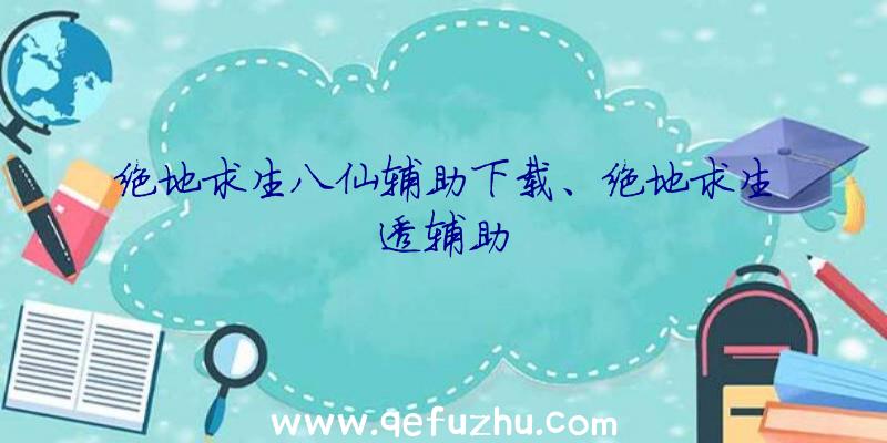 绝地求生八仙辅助下载、绝地求生透辅助