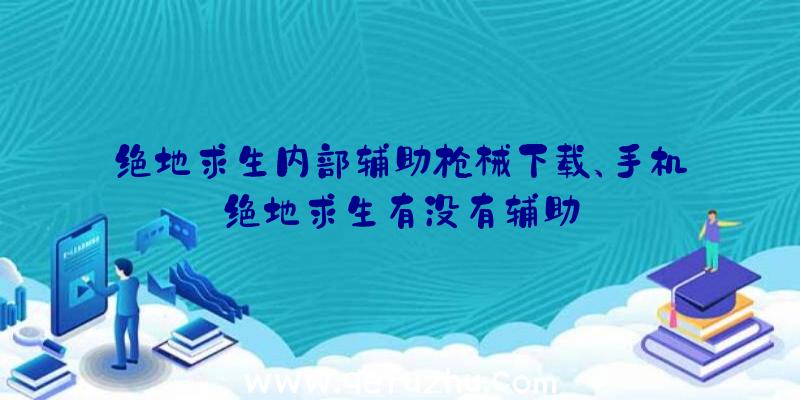 绝地求生内部辅助枪械下载、手机绝地求生有没有辅助