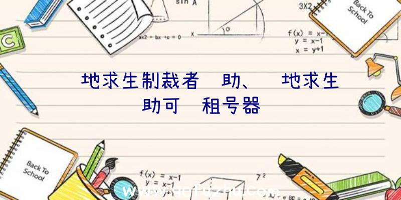 绝地求生制裁者辅助、绝地求生辅助可过租号器