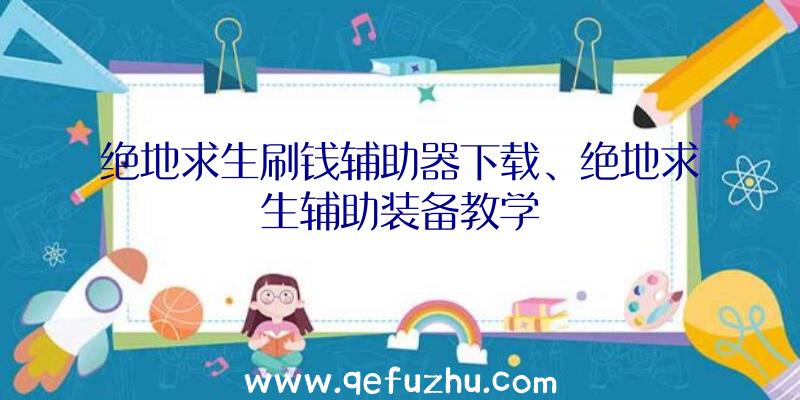 绝地求生刷钱辅助器下载、绝地求生辅助装备教学