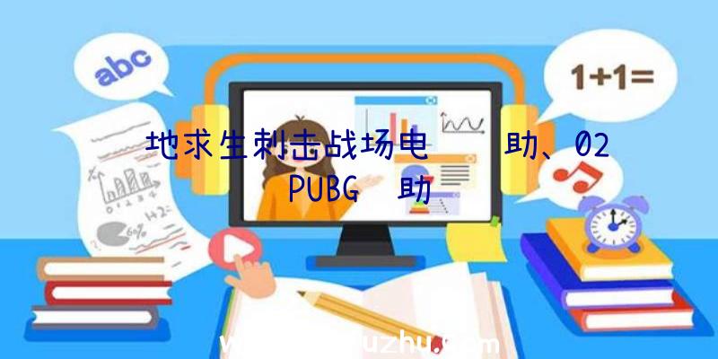 绝地求生刺击战场电脑辅助、02PUBG辅助