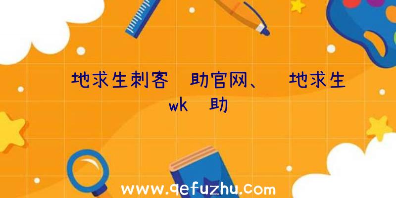 绝地求生刺客辅助官网、绝地求生wk辅助