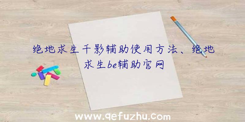 绝地求生千影辅助使用方法、绝地求生be辅助官网