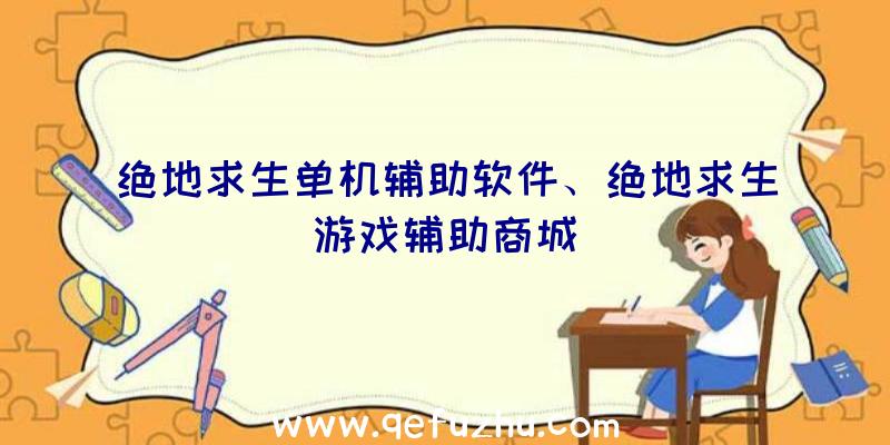 绝地求生单机辅助软件、绝地求生游戏辅助商城