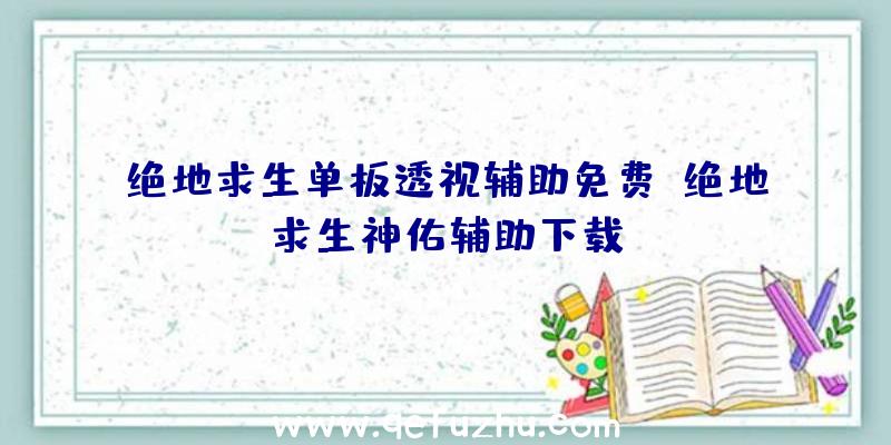 绝地求生单板透视辅助免费、绝地求生神佑辅助下载