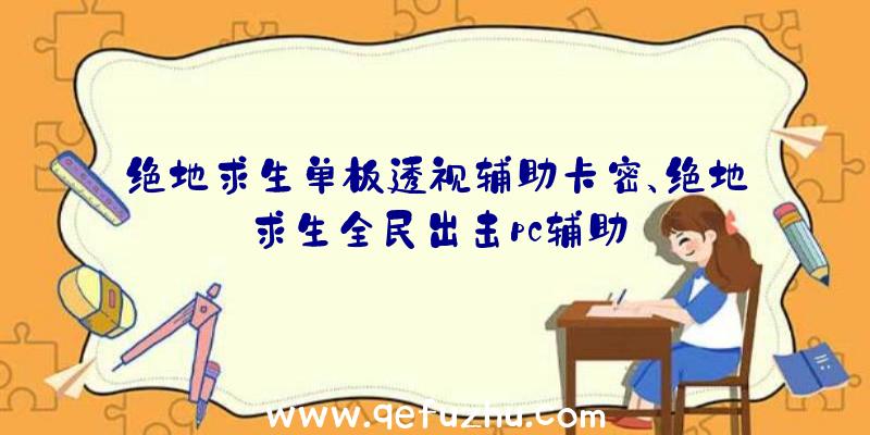 绝地求生单板透视辅助卡密、绝地求生全民出击pc辅助