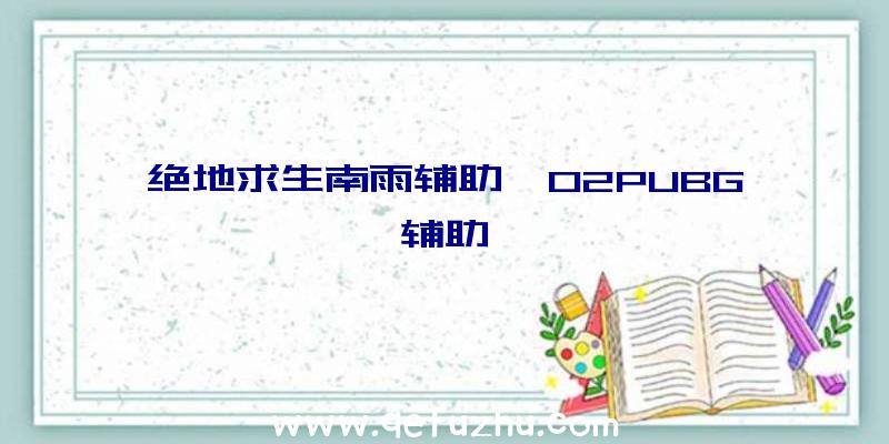 绝地求生南雨辅助、02PUBG辅助