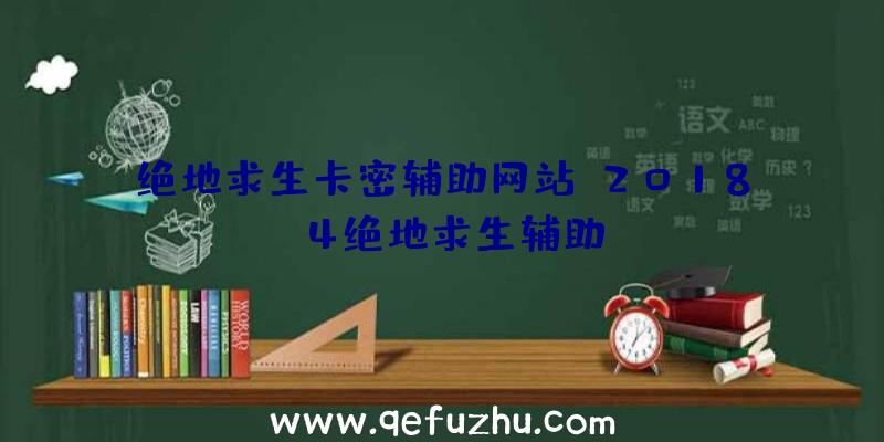 绝地求生卡密辅助网站、2018.4绝地求生辅助