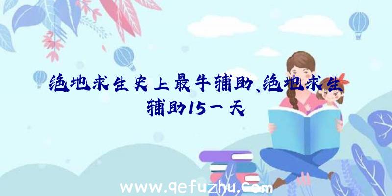 绝地求生史上最牛辅助、绝地求生辅助15一天