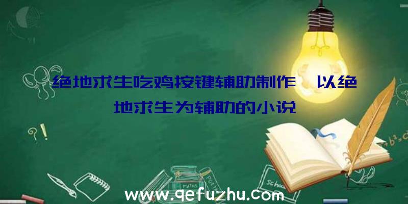 绝地求生吃鸡按键辅助制作、以绝地求生为辅助的小说