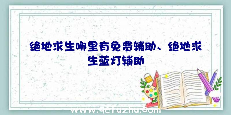 绝地求生哪里有免费辅助、绝地求生蓝灯辅助