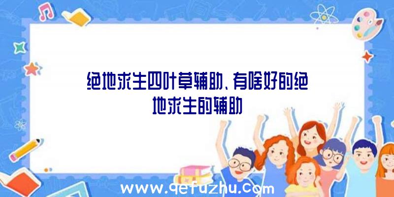 绝地求生四叶草辅助、有啥好的绝地求生的辅助