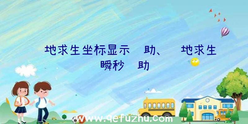 绝地求生坐标显示辅助、绝地求生瞬秒辅助