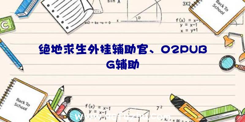 绝地求生外挂辅助官、02PUBG辅助