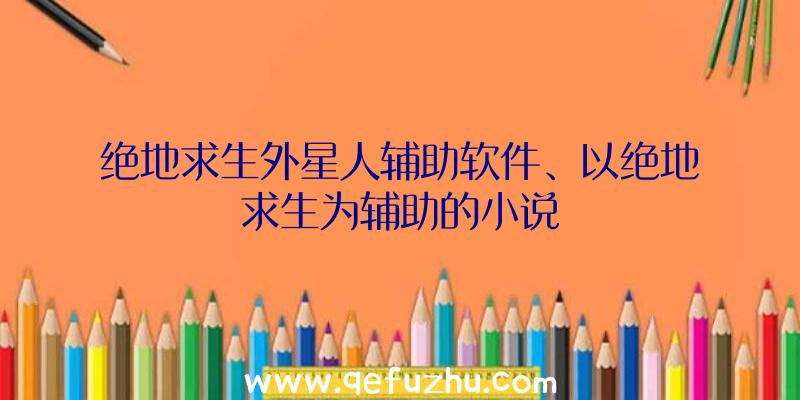 绝地求生外星人辅助软件、以绝地求生为辅助的小说