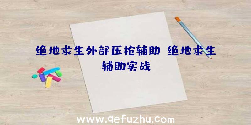 绝地求生外部压枪辅助、绝地求生辅助实战