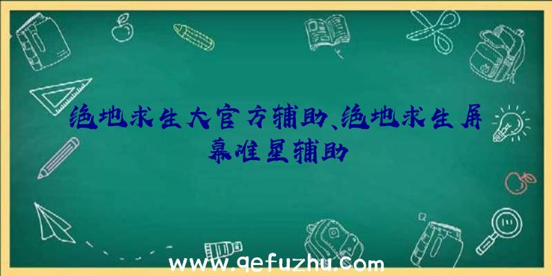 绝地求生大官方辅助、绝地求生屏幕准星辅助