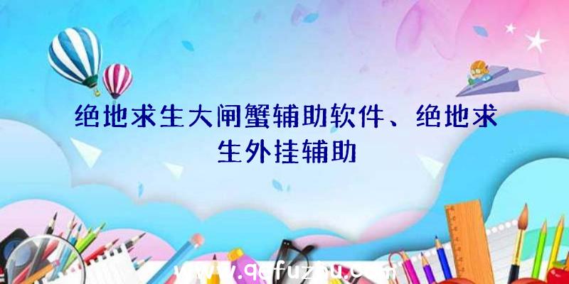 绝地求生大闸蟹辅助软件、绝地求生外挂辅助