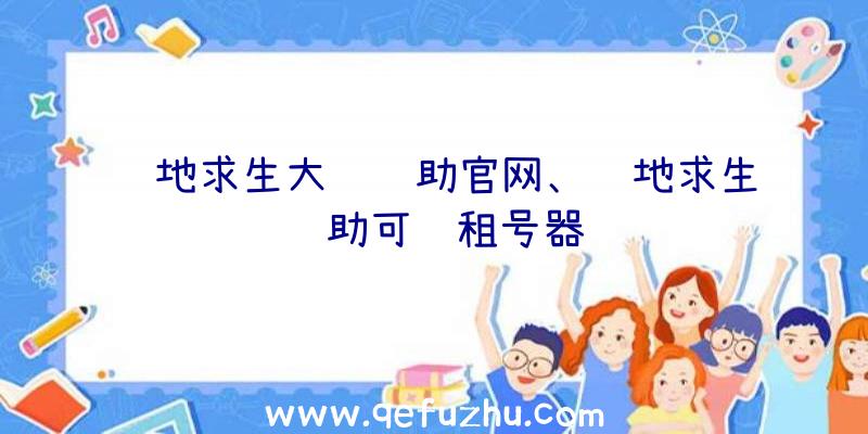 绝地求生大鹏辅助官网、绝地求生辅助可过租号器