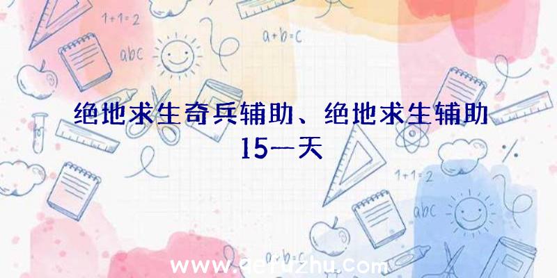 绝地求生奇兵辅助、绝地求生辅助15一天