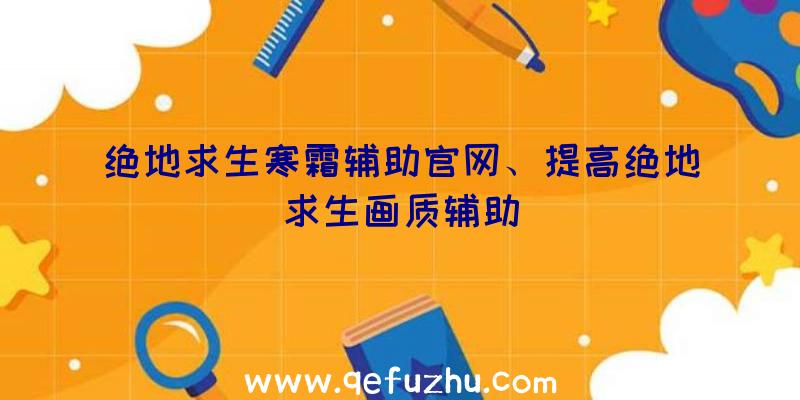 绝地求生寒霜辅助官网、提高绝地求生画质辅助