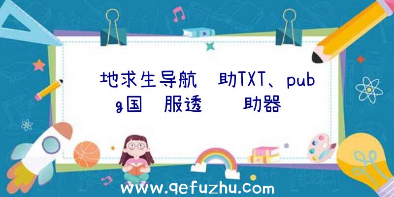 绝地求生导航辅助TXT、pubg国际服透视辅助器