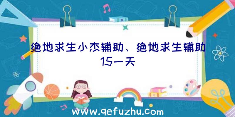 绝地求生小杰辅助、绝地求生辅助15一天