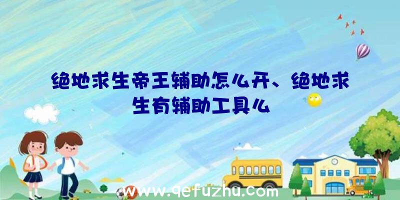 绝地求生帝王辅助怎么开、绝地求生有辅助工具么