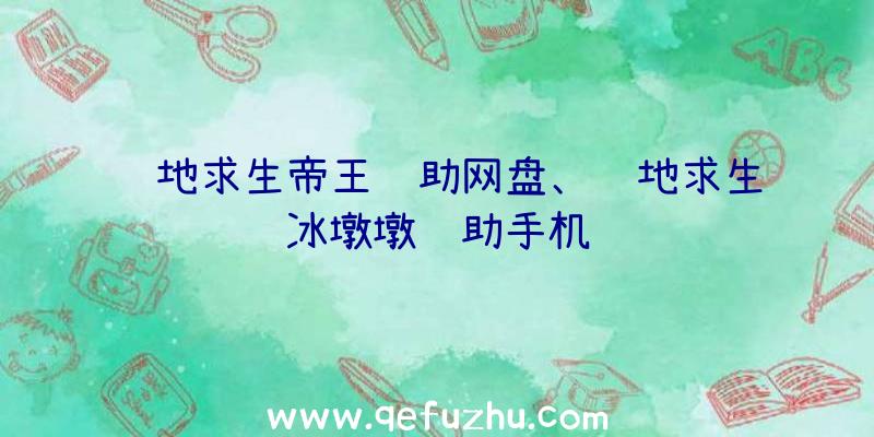 绝地求生帝王辅助网盘、绝地求生冰墩墩辅助手机