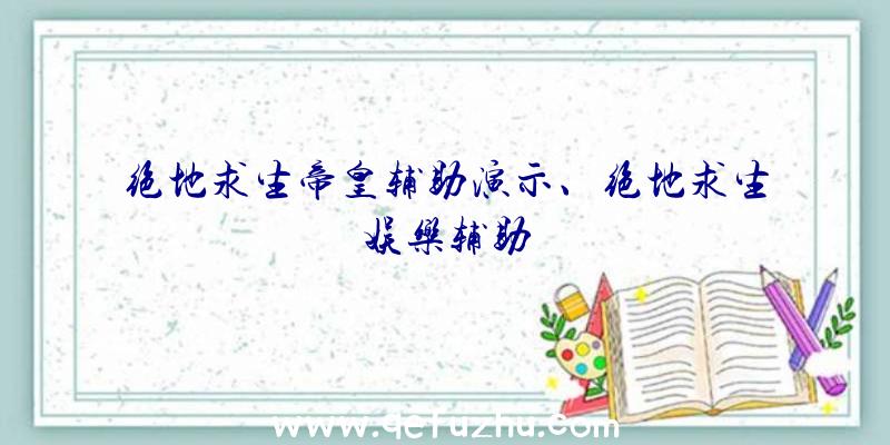 绝地求生帝皇辅助演示、绝地求生娱乐辅助