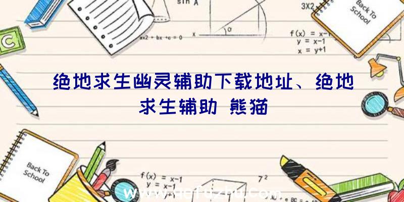 绝地求生幽灵辅助下载地址、绝地求生辅助