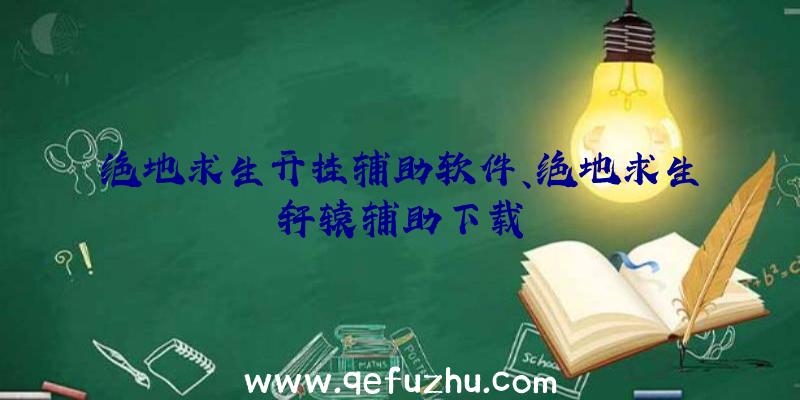 绝地求生开挂辅助软件、绝地求生轩辕辅助下载