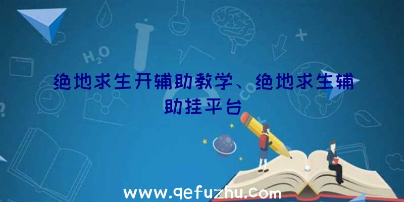 绝地求生开辅助教学、绝地求生辅助挂平台