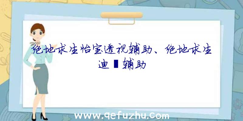 绝地求生怡宝透视辅助、绝地求生迪迦辅助